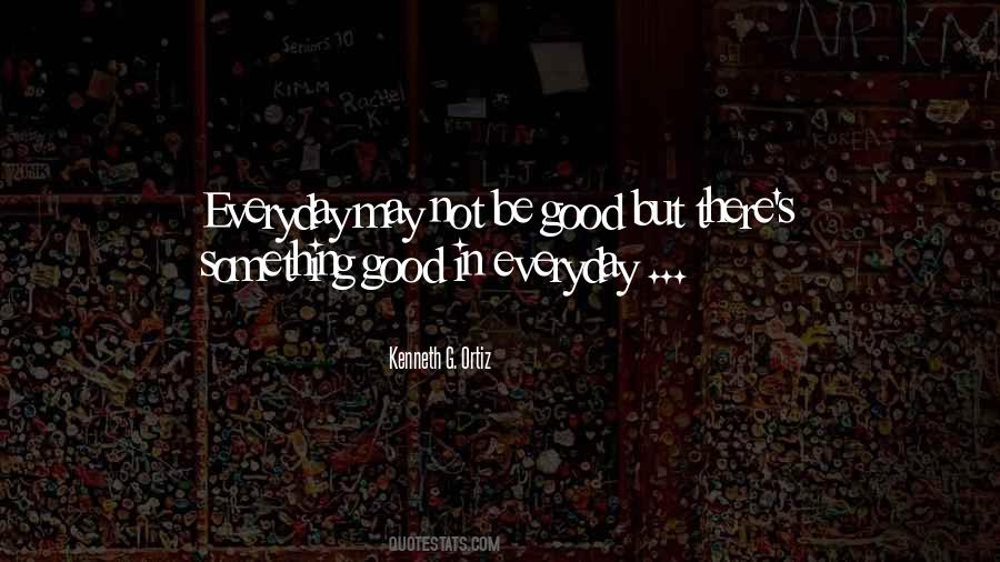 Quotes About Something Good In Everyday #1251322