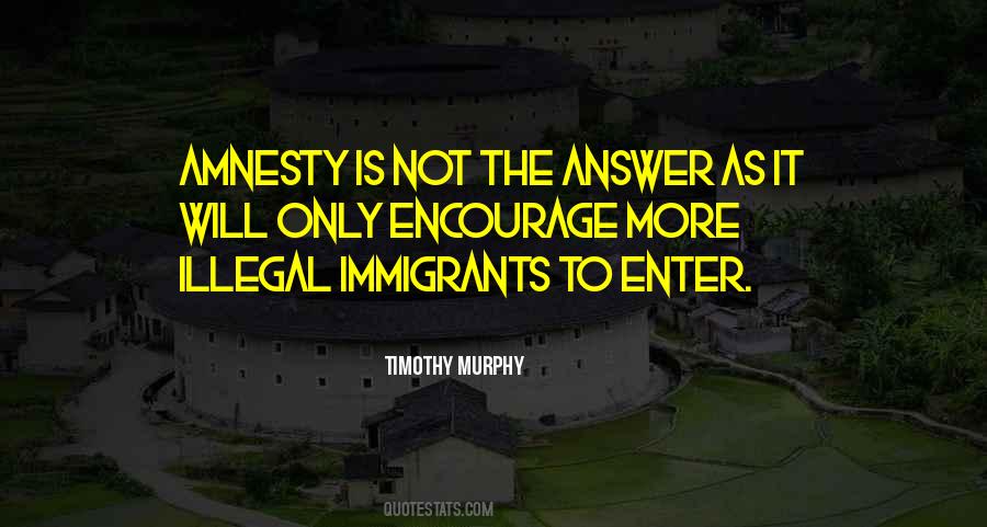 Quotes About Amnesty For Illegal Immigrants #1507062