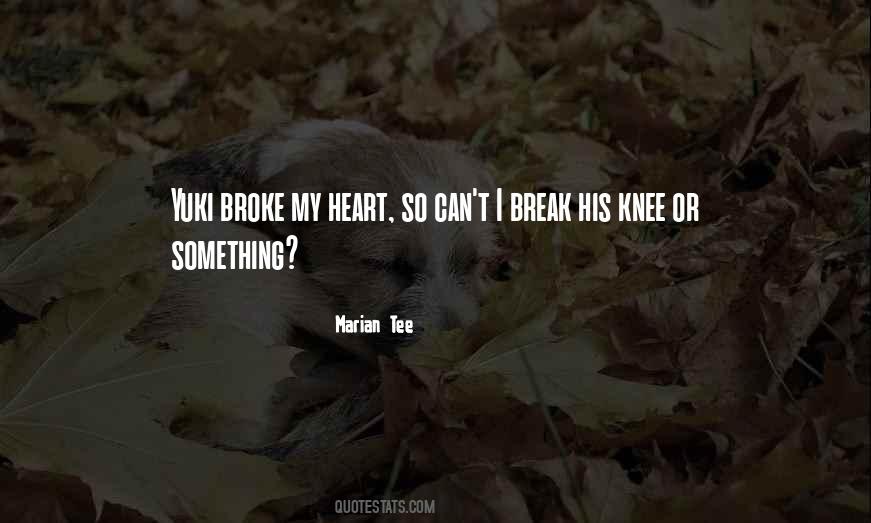 Quotes About Broke My Heart #1811754