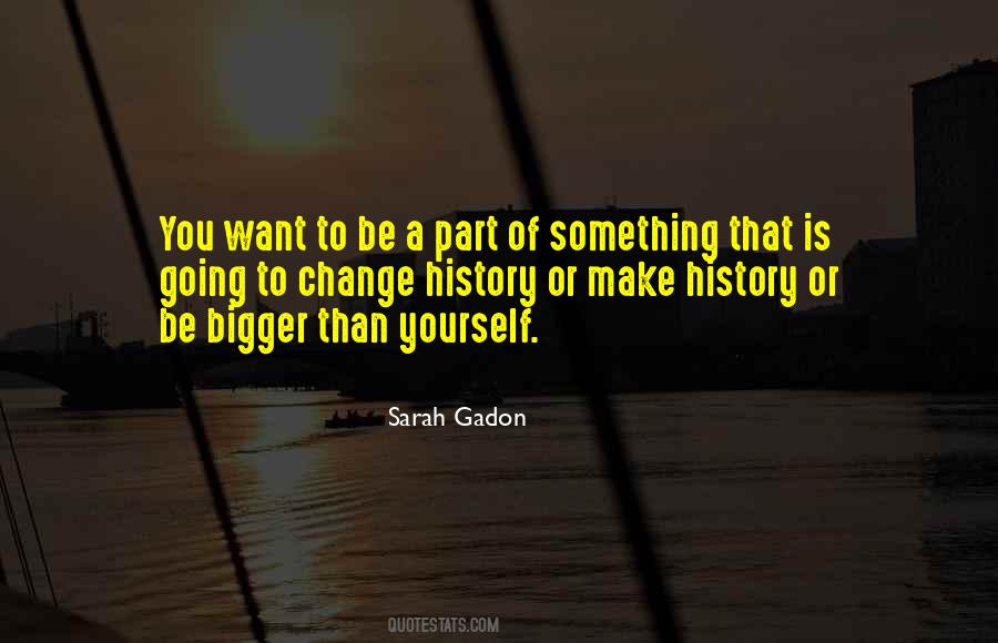 Quotes About Something Bigger Than Yourself #363109