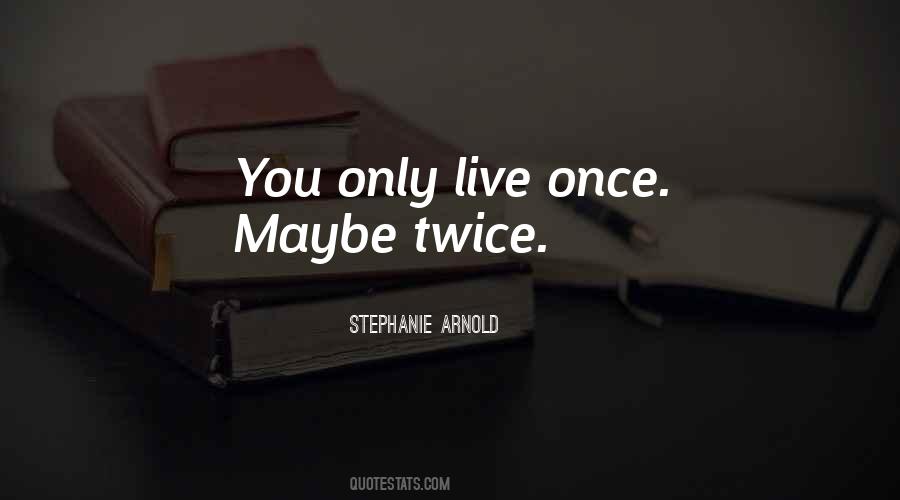 Quotes About You Only Live Once #1553979