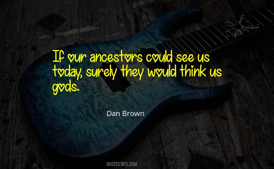 Quotes About Our Ancestors #1375223