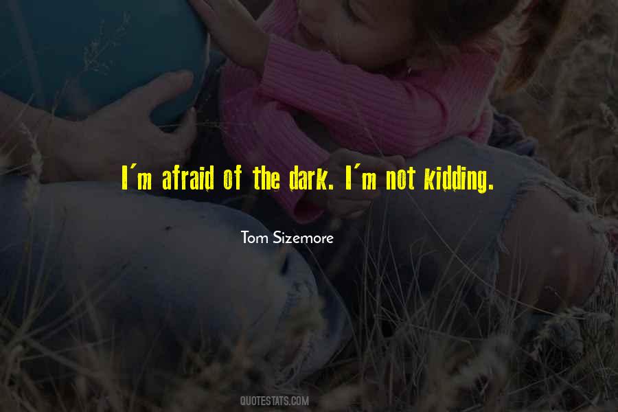 Quotes About Afraid Of The Dark #513568