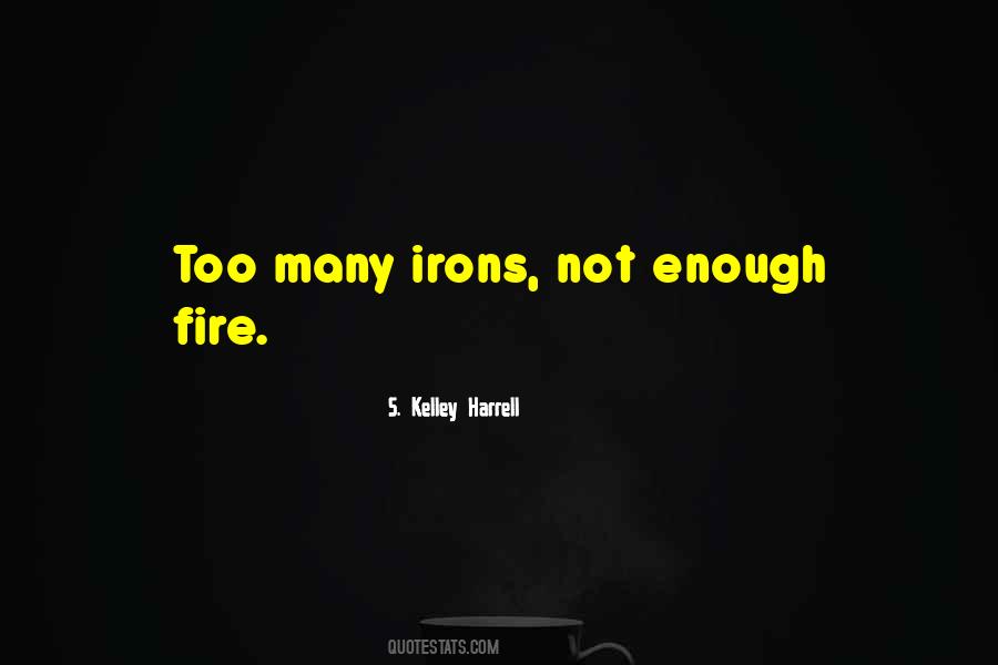 Quotes About Too Many Irons In The Fire #1625656