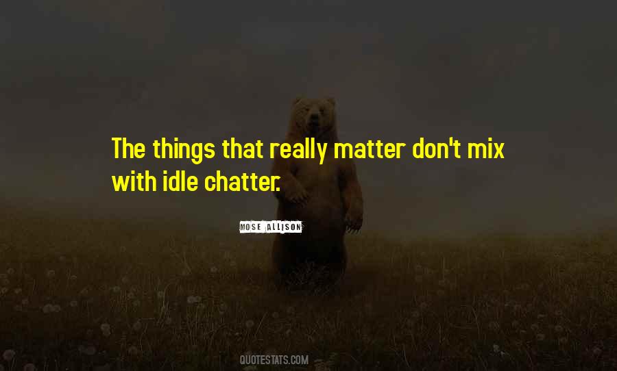 Quotes About Idle Chatter #916178