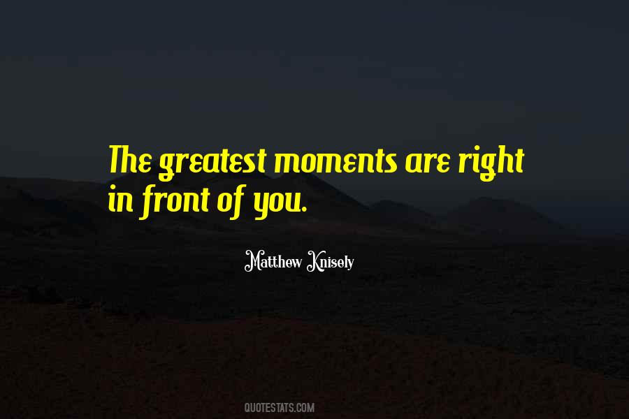 Quotes About Greatest Moments In Life #209744