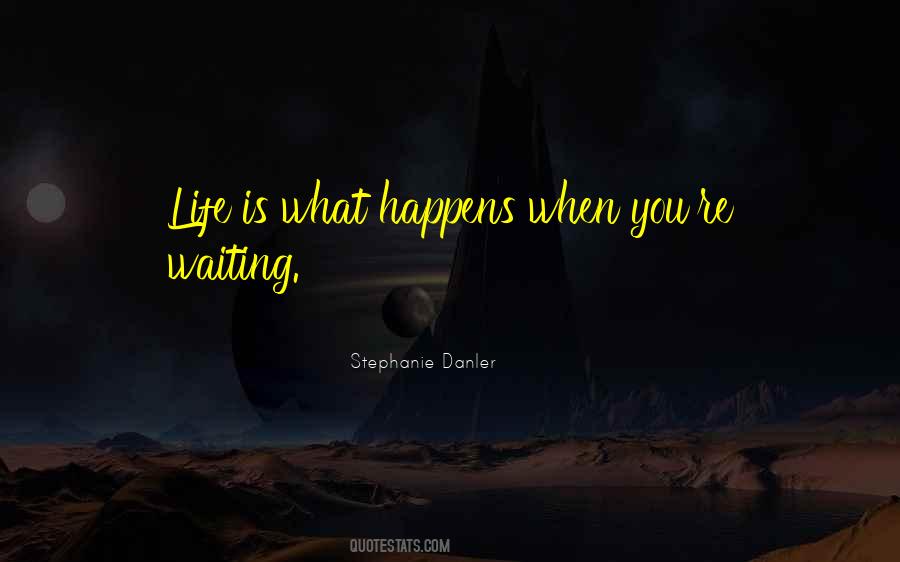 Quotes About Life Is What Happens #1125229