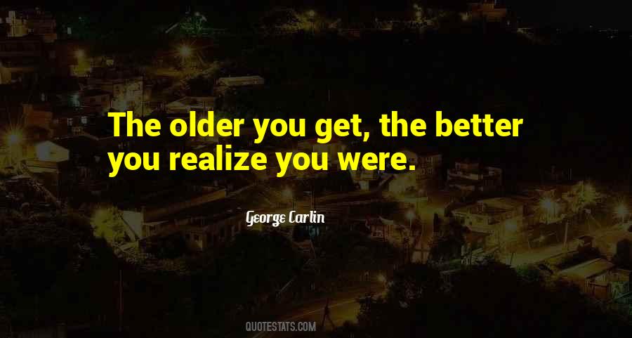 Older I Get The More I Realize Quotes #107435