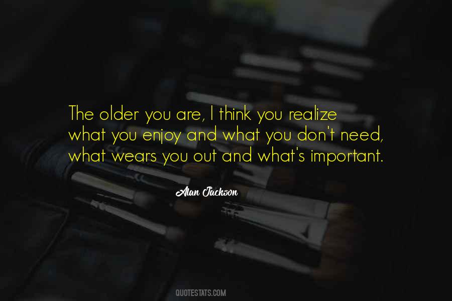 Older I Get The More I Realize Quotes #326297