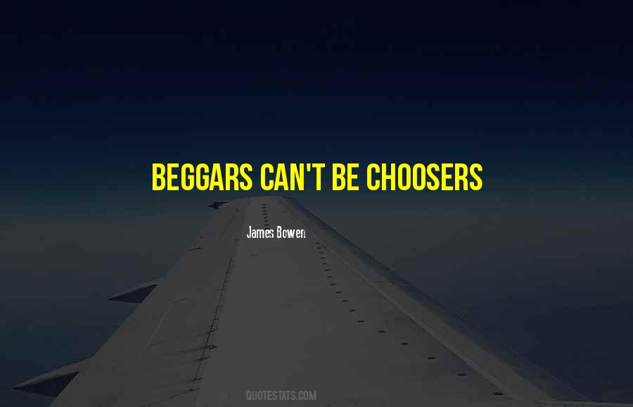 Quotes About Beggars Can't Be Choosers #274372