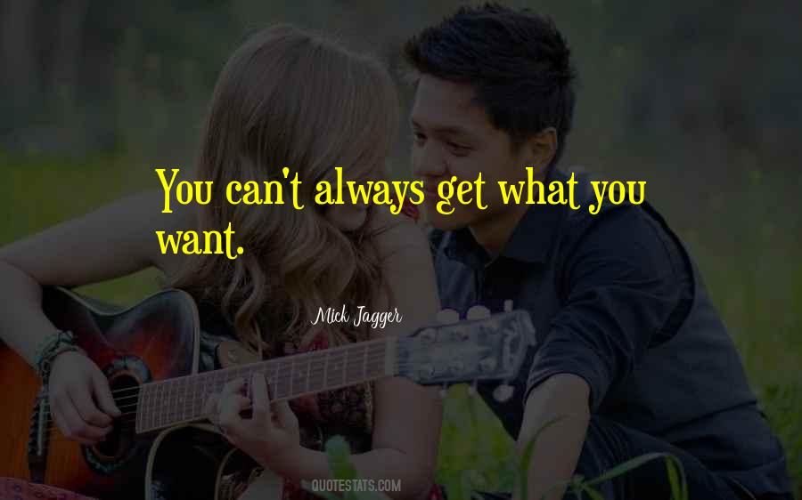 Quotes About You Can't Always Get What You Want #639597