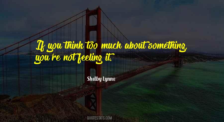 Quotes About Feeling Too Much #825923