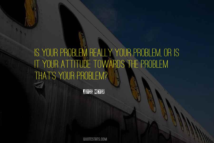 Quotes About Attitude Problem #1719726