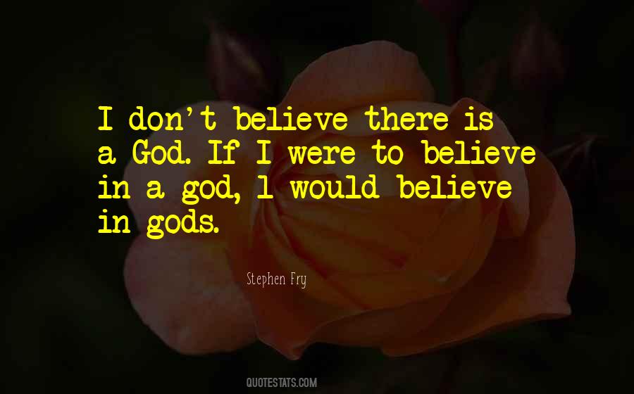 Believe In Gods Quotes #1113190