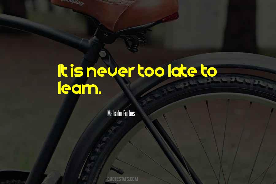 Never Too Late To Learn Quotes #1518831