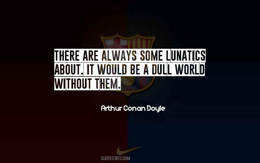 Quotes About Lunatics #366244