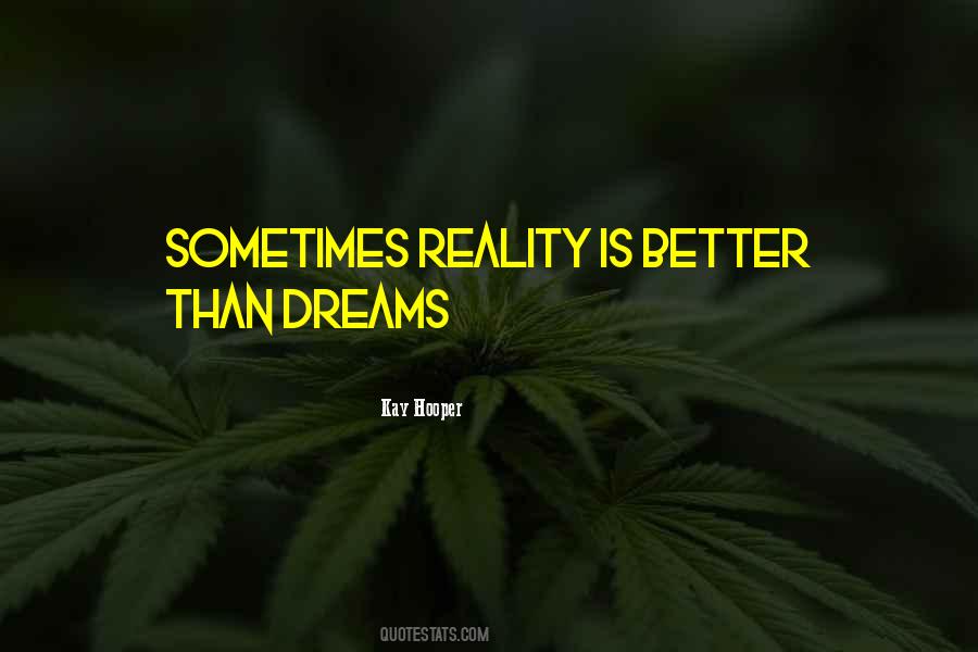 Quotes About Reality Is Better Than Dreams #961771