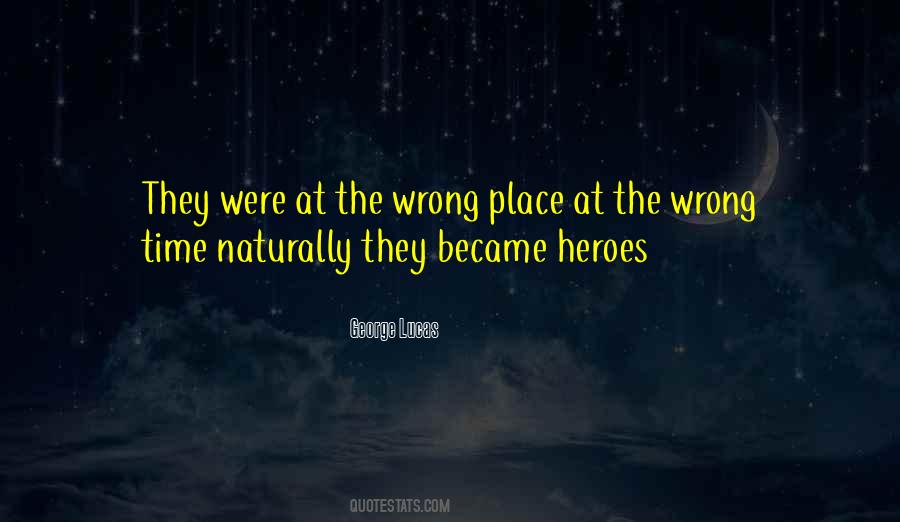 Quotes About The Wrong Place At The Wrong Time #716860
