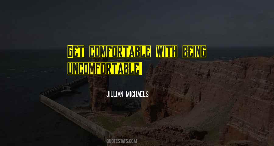 Quotes About Being Comfortable Being Uncomfortable #1698410