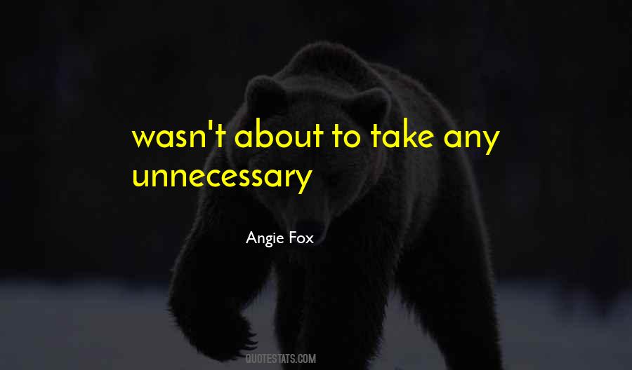 Quotes About Unnecessary #1299596