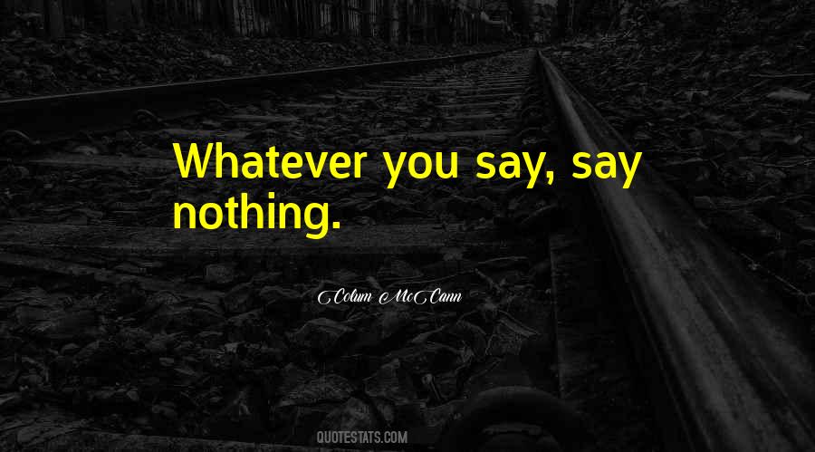 Quotes About Whatever You Say #975248