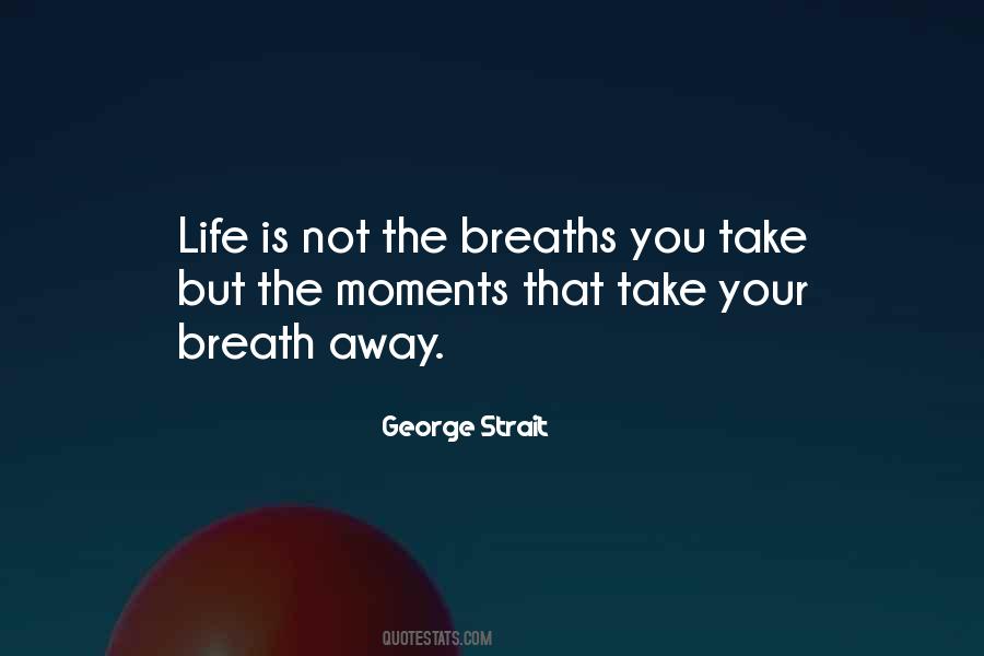 Quotes About The Moments That Take Your Breath Away #413166