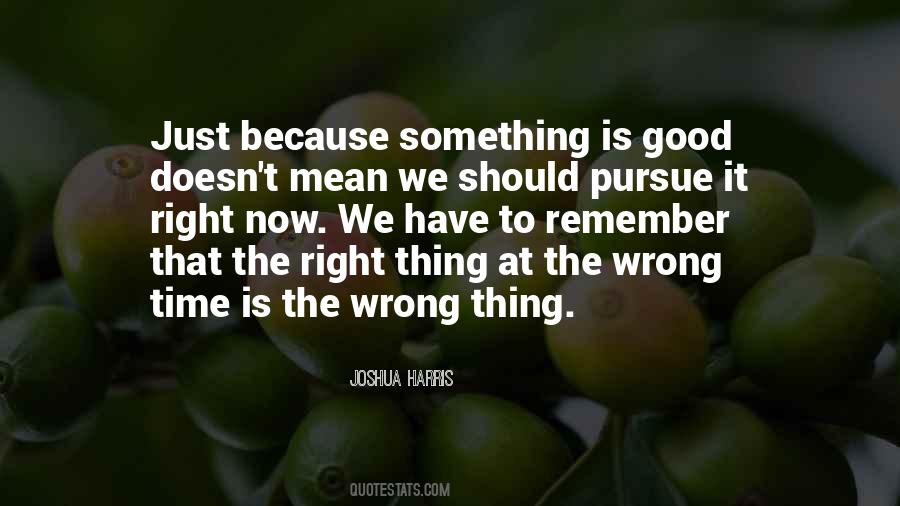 Quotes About The Right Thing At The Wrong Time #216305