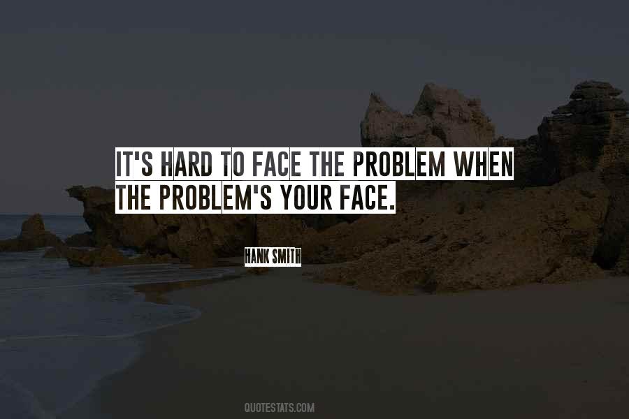 Quotes About Face The Problem #1190366