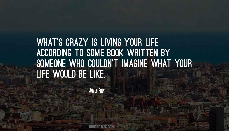 Quotes About Your Crazy Life #494344