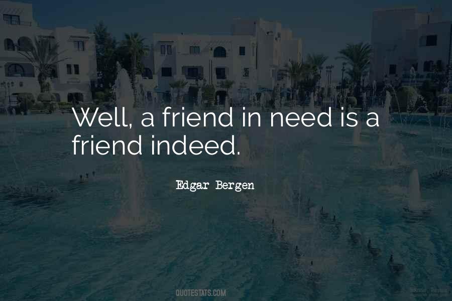 A Friend In Need Is A Friend Indeed Quotes #1349034