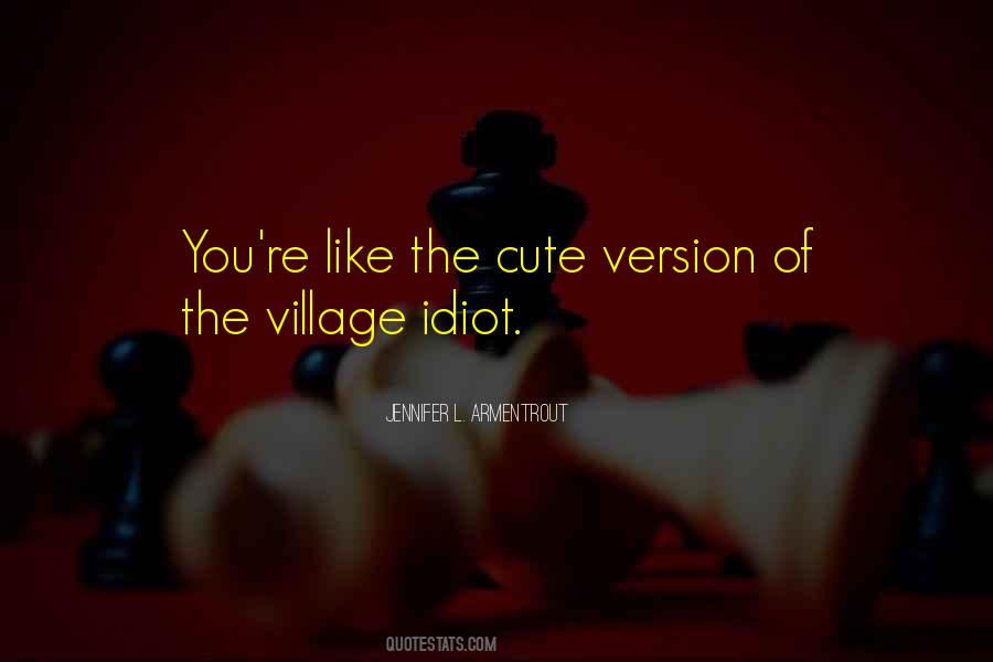 Quotes About Village Idiot #1440890