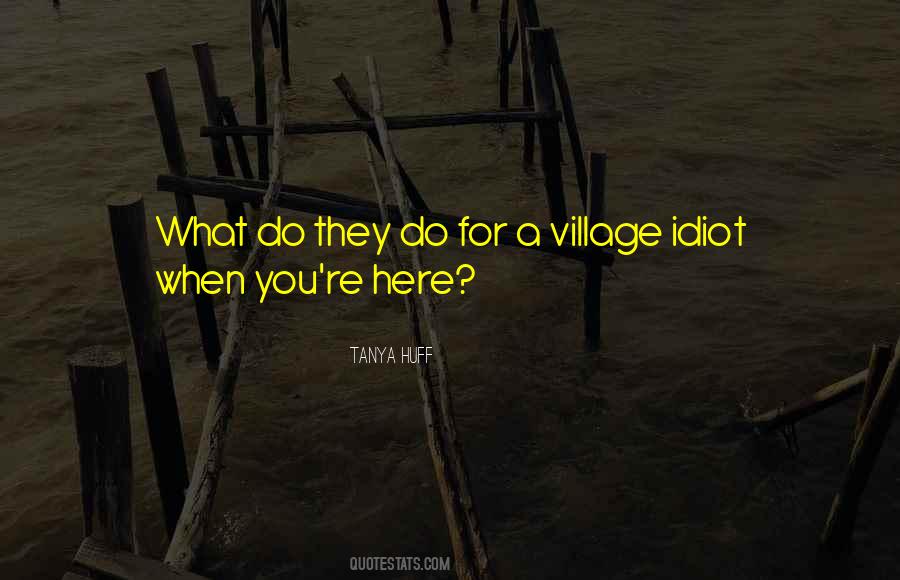 Quotes About Village Idiot #743754
