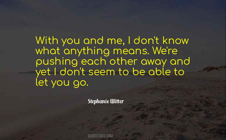 Quotes About You Pushing Me Away #676875