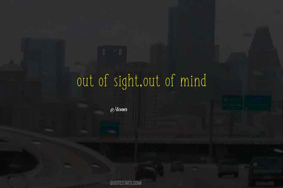 Quotes About Out Of Sight Out Of Mind #1269480