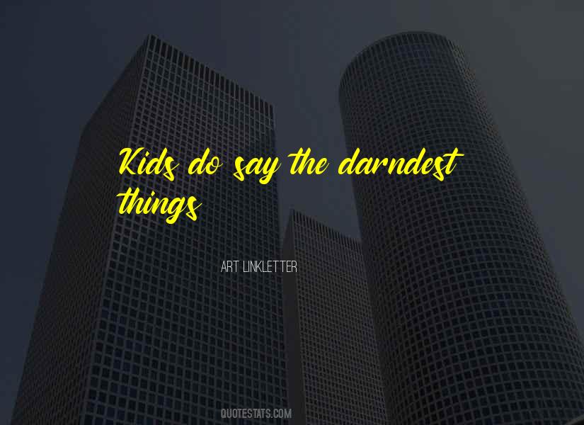 Kids Say The Darndest Things Quotes #216540