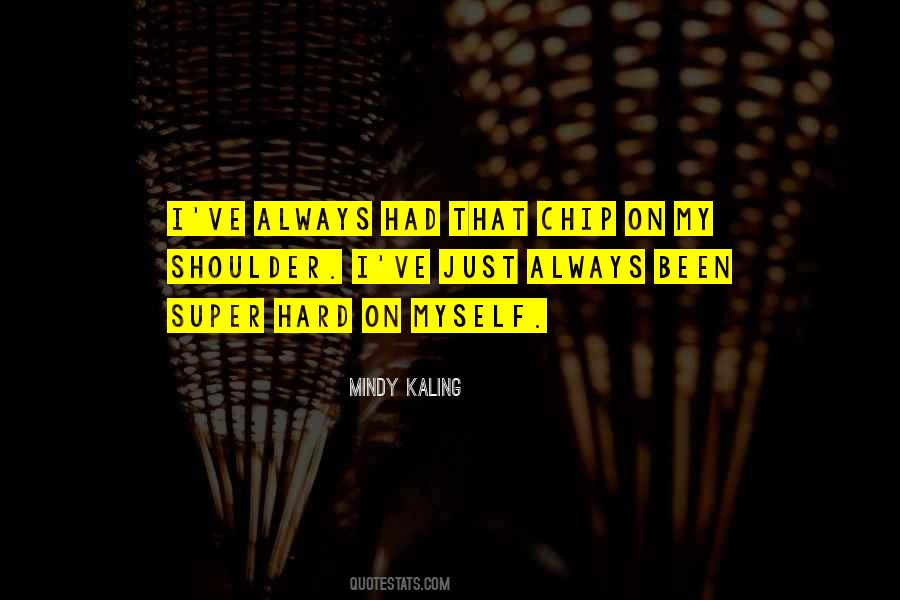 Quotes About Having A Chip On Your Shoulder #56790