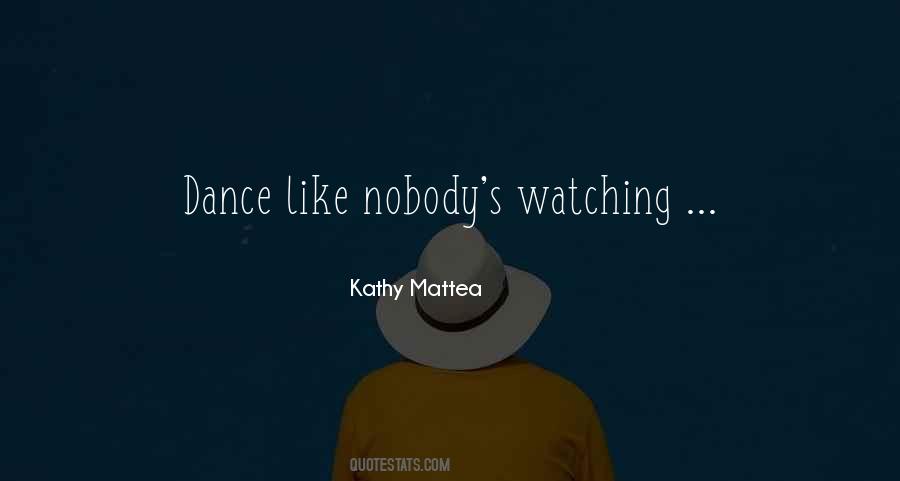 Quotes About Dance Like Nobody's Watching #654932