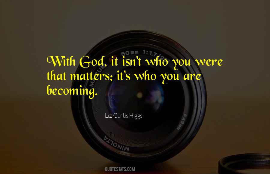 Quotes About Who You Are Becoming #676945