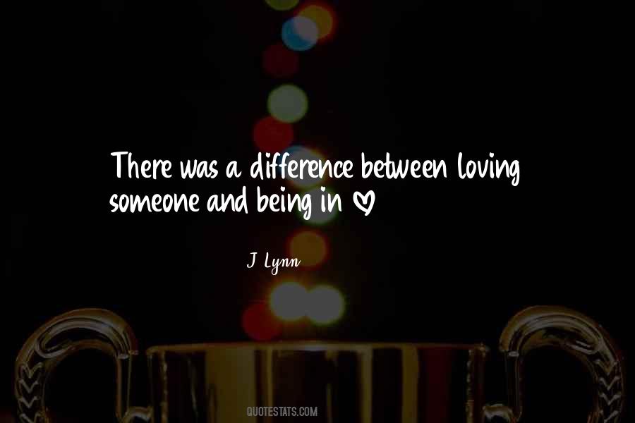 Quotes About The Difference Between Being In Love And Loving Someone #669625