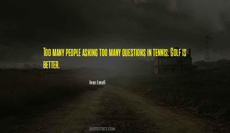Quotes About Too Many Questions #1332551