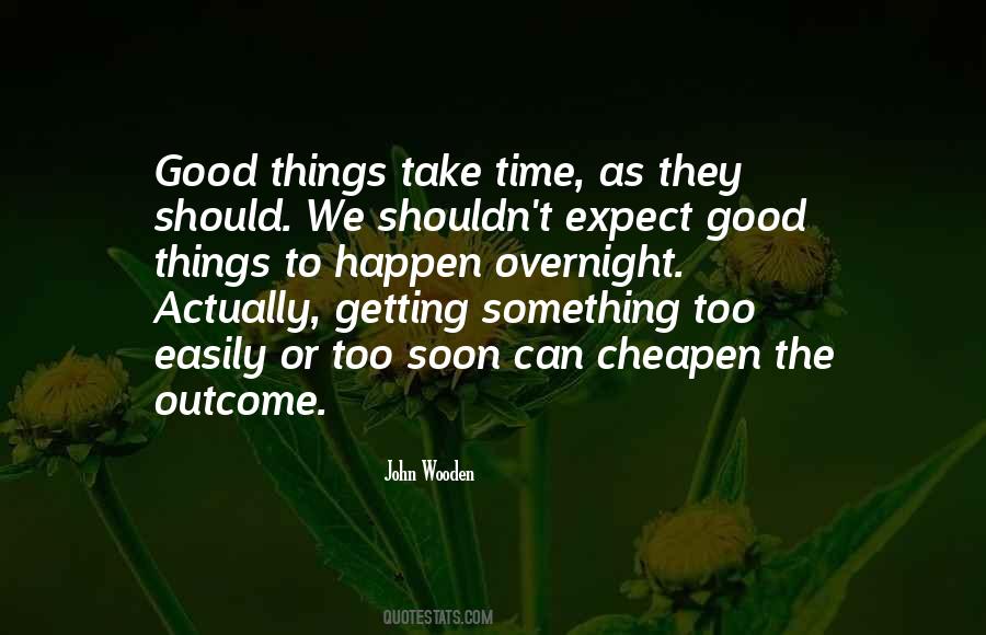 Quotes About All Good Things Take Time #362279