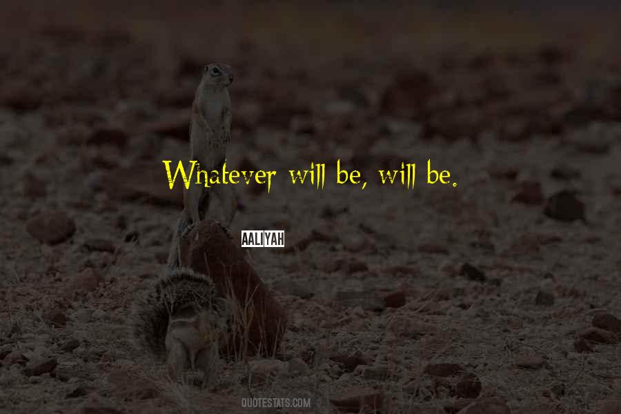 Quotes About Whatever Will Be Will Be #1290299