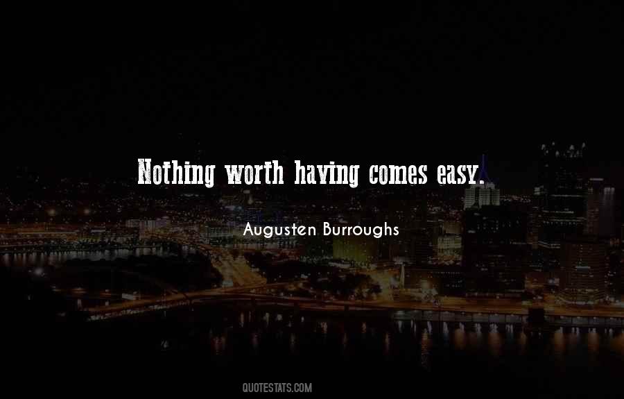 Quotes About Nothing Worth Having Comes Easy #580825