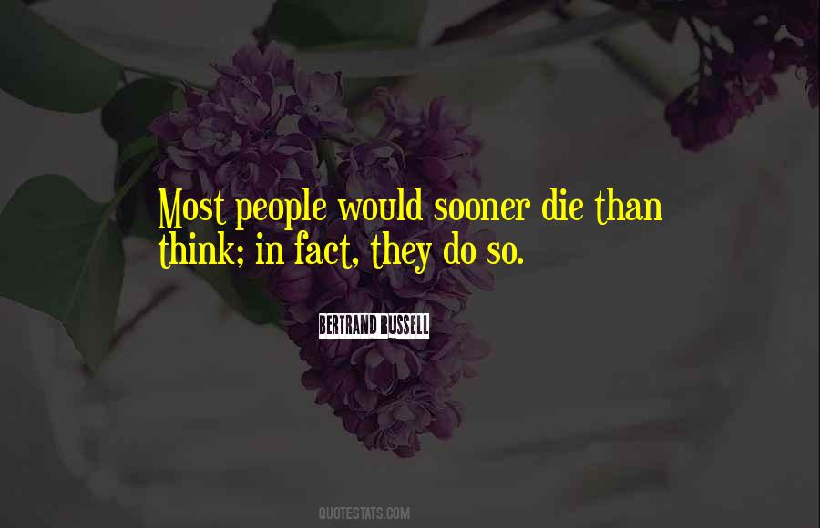 Most People Would Sooner Die Than Think Quotes #639842