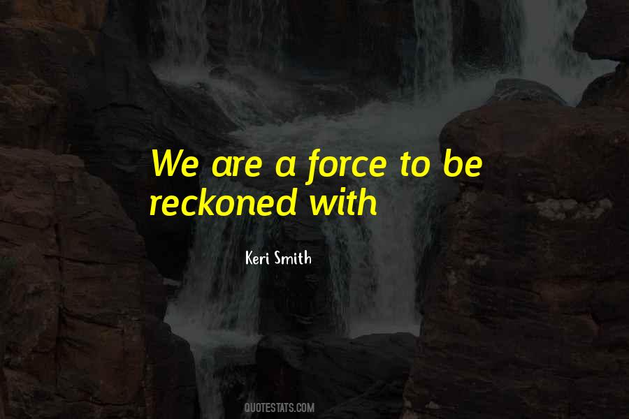 Force To Be Reckoned With Quotes #1099030