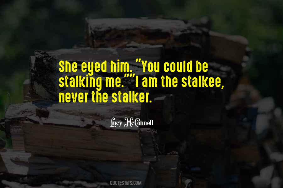 Quotes About Stalking Me #1763523