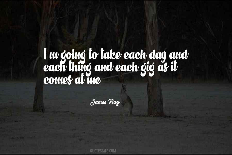 Take Each Day As It Comes Quotes #444253
