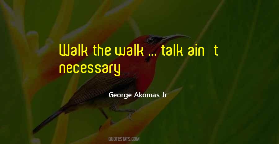 Quotes About Talk The Talk Walk The Walk #193392