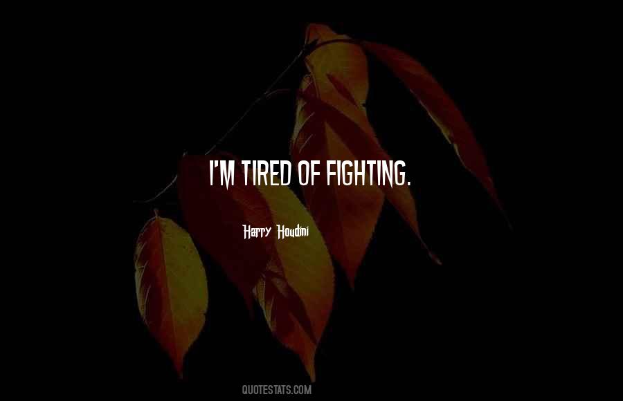 Quotes About Tired Of Fighting #635123