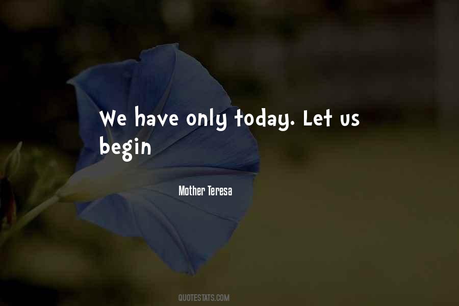 Begin Today Quotes #1183696